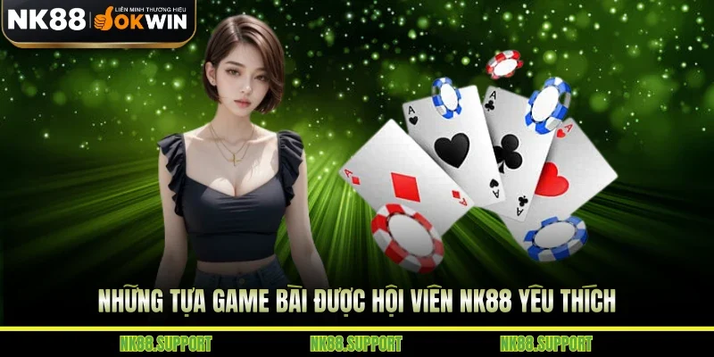 Những tựa game bài được hội viên NK88 yêu thích