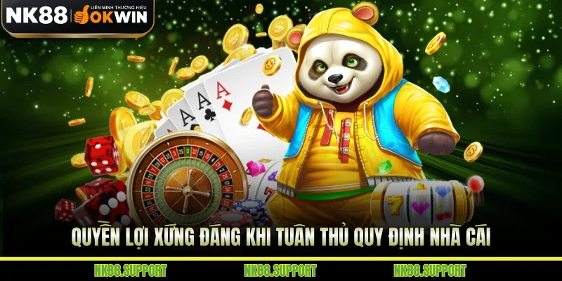 Quyền lợi xứng đáng khi tuân thủ quy định nhà cái