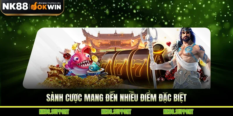 Sảnh cược mang đến nhiều điểm đặc biệt