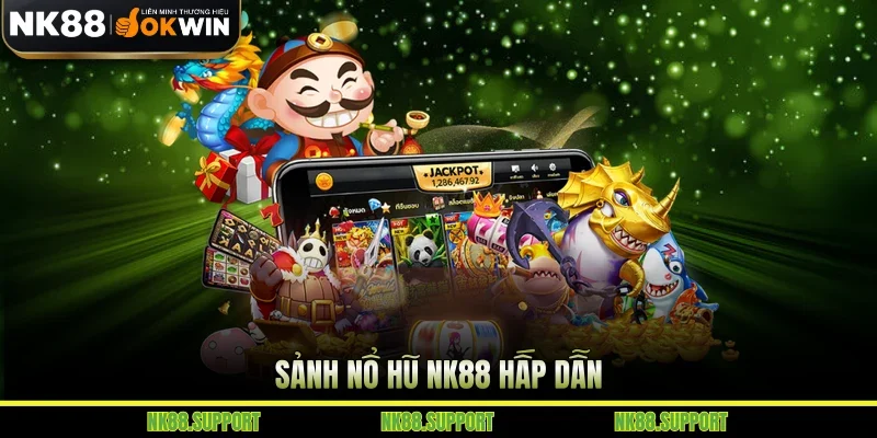 Sảnh nổ hũ NK88 hấp dẫn